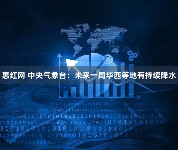 惠红网 中央气象台：未来一周华西等地有持续降水